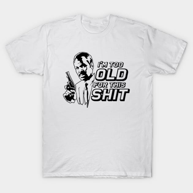 INSPIRED BY LETHAL WEAPON I'M TOO OLD FOR THIS shit T-Shirt by GWCVFG